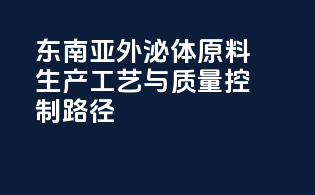 东南亚外泌体原料生产工艺与质量控制路径