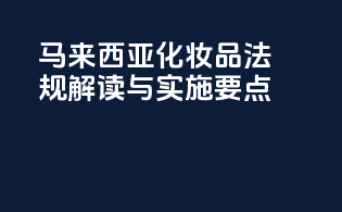马来西亚化妆品法规解读与实施要点
