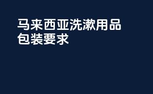 马来西亚洗漱用品包装要求