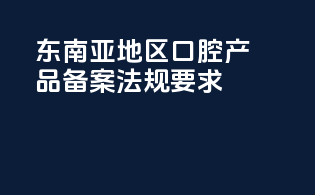 东南亚地区口腔产品备案法规要求