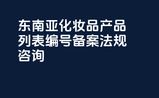 东南亚化妆品产品列表编号备案法规咨询