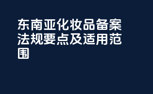 东南亚化妆品备案法规要点及适用范围