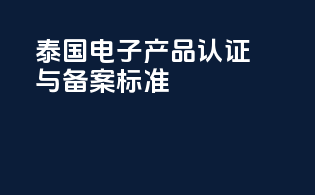 泰国电子产品认证与备案标准
