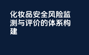 化妆品安全风险监测与评价的体系构建