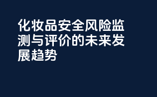 化妆品安全风险监测与评价的未来发展趋势