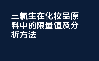 三氯生在化妆品原料中的限量值及分析方法