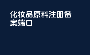 化妆品原料注册备案端口