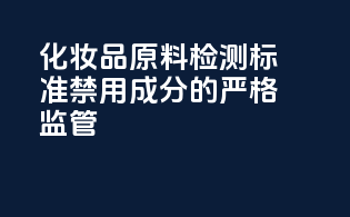 化妆品原料检测标准：禁用成分的严格监管