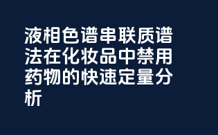 液相色谱-串联质谱法在化妆品中禁用药物的快速定量分析