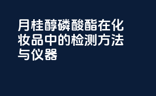月桂醇磷酸酯在化妆品中的检测方法与仪器