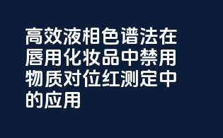 高效液相色谱法在唇用化妆品中禁用物质对位红测定中的应用