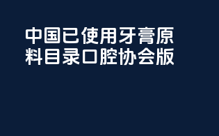 中国已使用牙膏原料目录（口腔协会版）