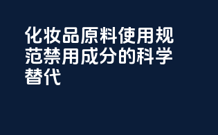 化妆品原料使用规范：禁用成分的科学替代