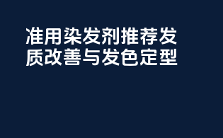 准用染发剂推荐：发质改善与发色定型