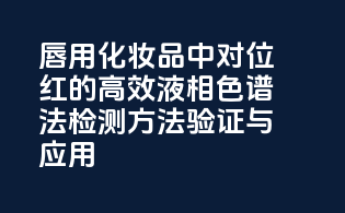 唇用化妆品中对位红的高效液相色谱法检测方法验证与应用