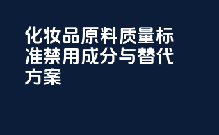 化妆品原料质量标准：禁用成分与替代方案