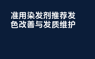 准用染发剂推荐：发色改善与发质维护