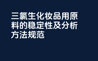 三氯生化妆品用原料的稳定性及分析方法规范