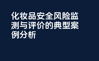 化妆品安全风险监测与评价的典型案例分析
