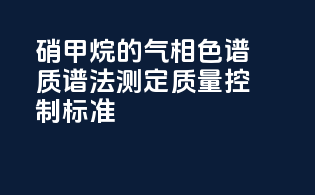 硝甲烷的气相色谱-质谱法测定质量控制标准