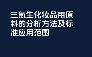 三氯生化妆品用原料的分析方法及标准应用范围