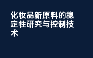 化妆品新原料的稳定性研究与控制技术