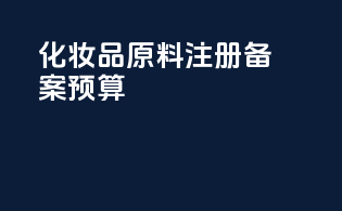化妆品原料注册备案预算