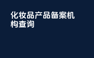 化妆品产品备案机构查询