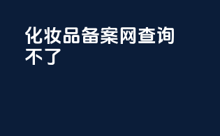 化妆品备案网查询不了