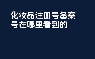 化妆品注册号备案号在哪里看到的