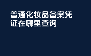 普通化妆品备案凭证在哪里查询
