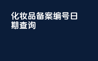 化妆品备案编号日期查询