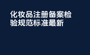 化妆品注册备案检验规范标准最新