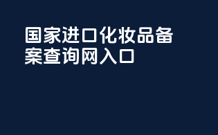 国家进口化妆品备案查询网入口