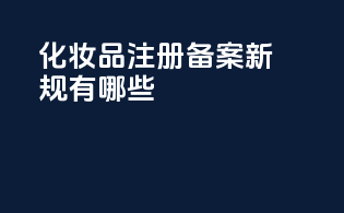 化妆品注册备案新规有哪些