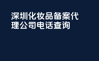 深圳化妆品备案代理公司电话查询