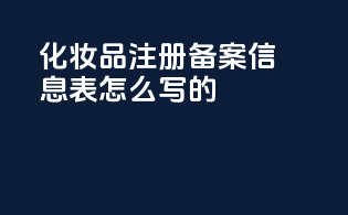 化妆品注册备案信息表怎么写的