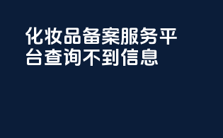 化妆品备案服务平台查询不到信息