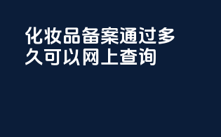 化妆品备案通过多久可以网上查询