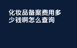 化妆品备案费用多少钱啊怎么查询