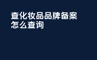 查化妆品品牌备案怎么查询