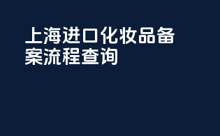 上海进口化妆品备案流程查询