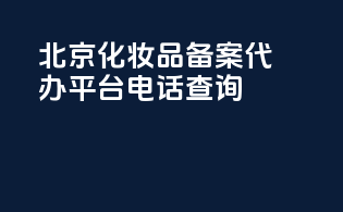 北京化妆品备案代办平台电话查询