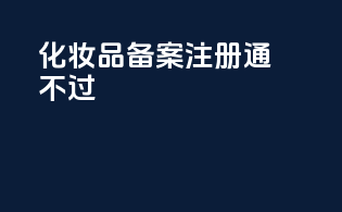 化妆品备案注册通不过