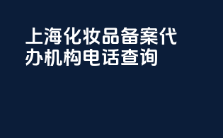 上海化妆品备案代办机构电话查询
