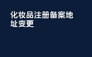 化妆品注册备案地址变更