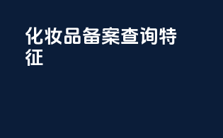 化妆品备案查询特征