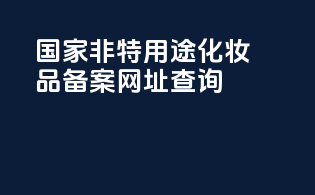 国家非特用途化妆品备案网址查询