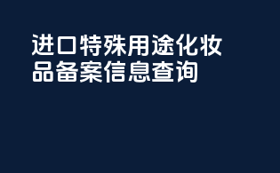进口特殊用途化妆品备案信息查询