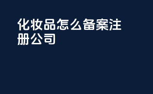 化妆品怎么备案注册公司
